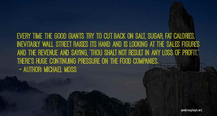 Michael Moss Quotes: Every Time The Good Giants Try To Cut Back On Salt, Sugar, Fat Calories, Inevitably Wall Street Raises Its Hand