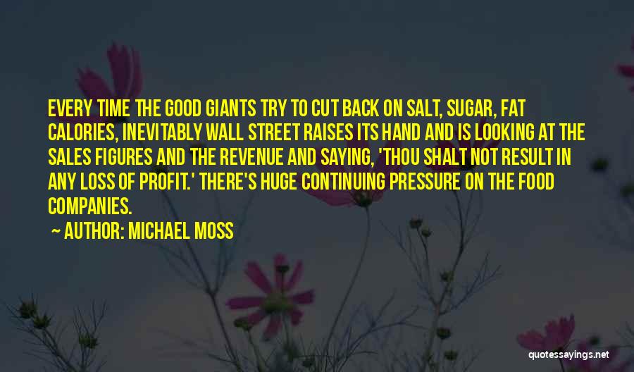 Michael Moss Quotes: Every Time The Good Giants Try To Cut Back On Salt, Sugar, Fat Calories, Inevitably Wall Street Raises Its Hand