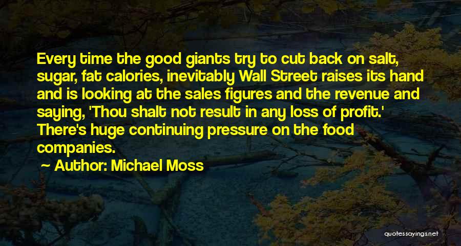 Michael Moss Quotes: Every Time The Good Giants Try To Cut Back On Salt, Sugar, Fat Calories, Inevitably Wall Street Raises Its Hand