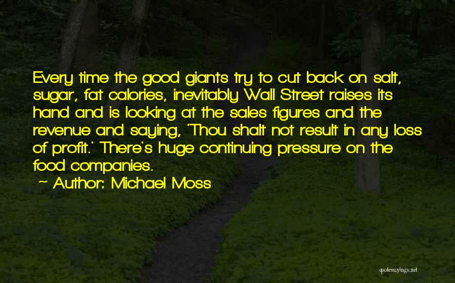 Michael Moss Quotes: Every Time The Good Giants Try To Cut Back On Salt, Sugar, Fat Calories, Inevitably Wall Street Raises Its Hand