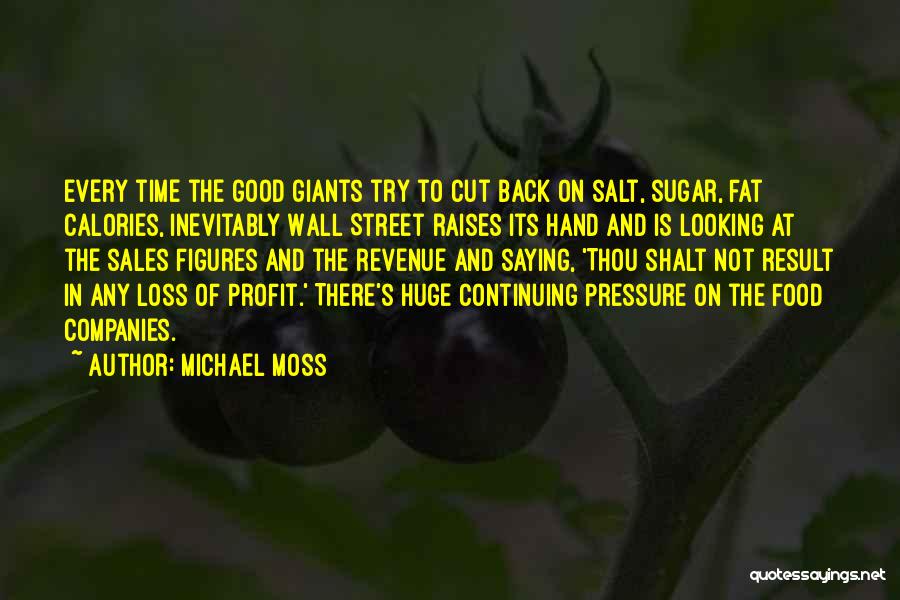 Michael Moss Quotes: Every Time The Good Giants Try To Cut Back On Salt, Sugar, Fat Calories, Inevitably Wall Street Raises Its Hand