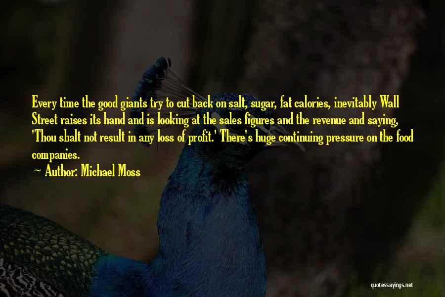 Michael Moss Quotes: Every Time The Good Giants Try To Cut Back On Salt, Sugar, Fat Calories, Inevitably Wall Street Raises Its Hand