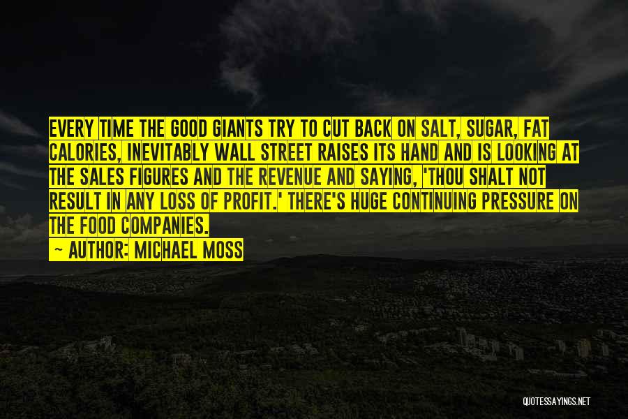 Michael Moss Quotes: Every Time The Good Giants Try To Cut Back On Salt, Sugar, Fat Calories, Inevitably Wall Street Raises Its Hand