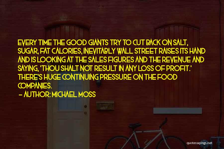 Michael Moss Quotes: Every Time The Good Giants Try To Cut Back On Salt, Sugar, Fat Calories, Inevitably Wall Street Raises Its Hand