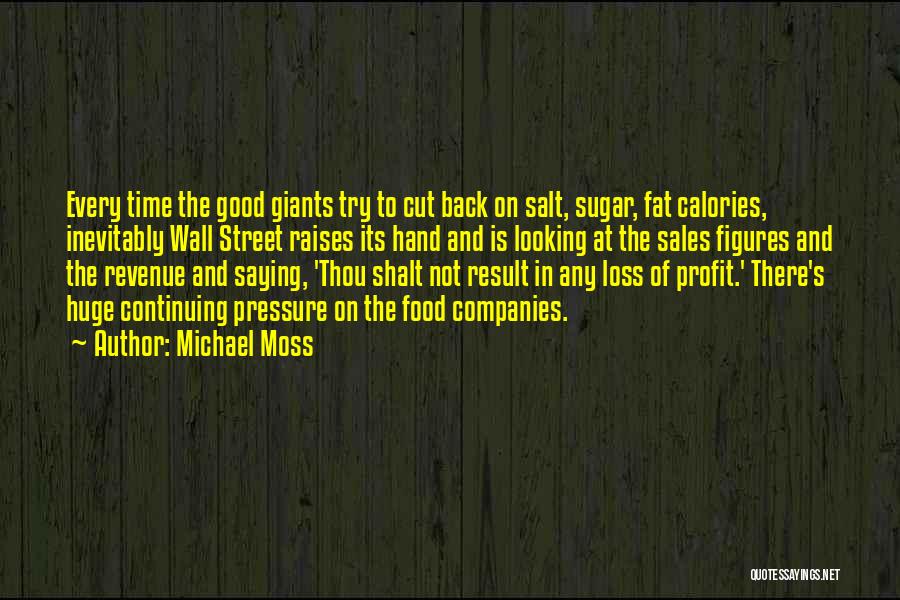 Michael Moss Quotes: Every Time The Good Giants Try To Cut Back On Salt, Sugar, Fat Calories, Inevitably Wall Street Raises Its Hand