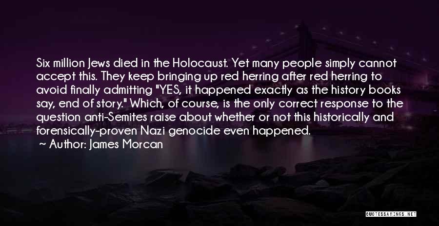 James Morcan Quotes: Six Million Jews Died In The Holocaust. Yet Many People Simply Cannot Accept This. They Keep Bringing Up Red Herring