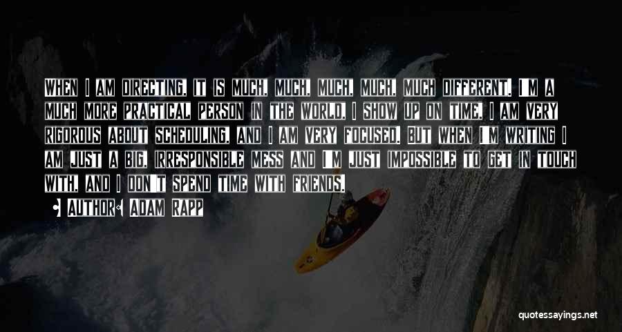 Adam Rapp Quotes: When I Am Directing, It Is Much, Much, Much, Much, Much Different. I'm A Much More Practical Person In The