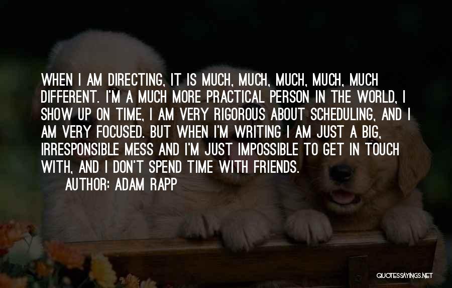 Adam Rapp Quotes: When I Am Directing, It Is Much, Much, Much, Much, Much Different. I'm A Much More Practical Person In The