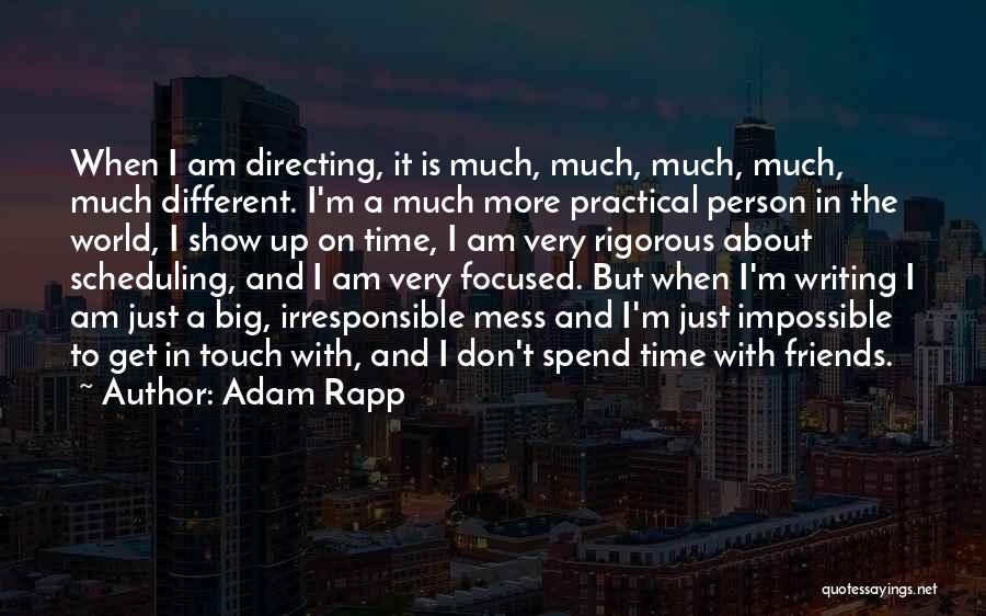 Adam Rapp Quotes: When I Am Directing, It Is Much, Much, Much, Much, Much Different. I'm A Much More Practical Person In The