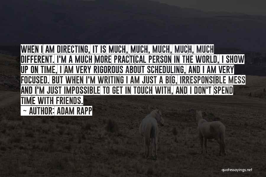 Adam Rapp Quotes: When I Am Directing, It Is Much, Much, Much, Much, Much Different. I'm A Much More Practical Person In The