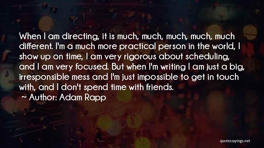 Adam Rapp Quotes: When I Am Directing, It Is Much, Much, Much, Much, Much Different. I'm A Much More Practical Person In The