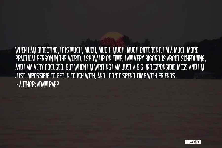 Adam Rapp Quotes: When I Am Directing, It Is Much, Much, Much, Much, Much Different. I'm A Much More Practical Person In The