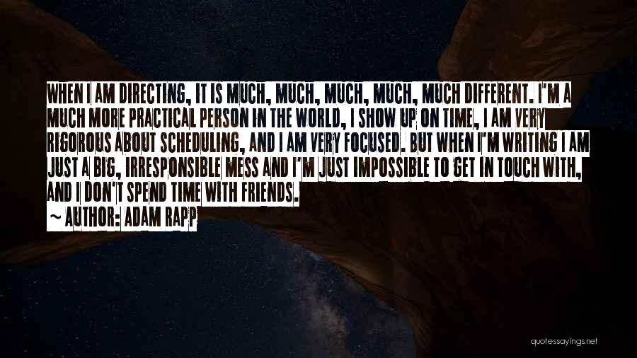 Adam Rapp Quotes: When I Am Directing, It Is Much, Much, Much, Much, Much Different. I'm A Much More Practical Person In The