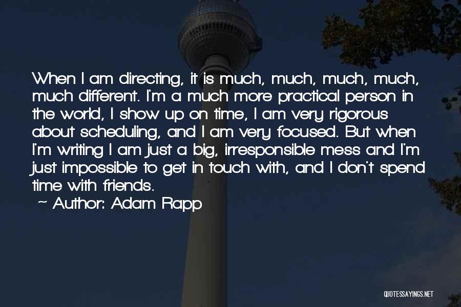 Adam Rapp Quotes: When I Am Directing, It Is Much, Much, Much, Much, Much Different. I'm A Much More Practical Person In The