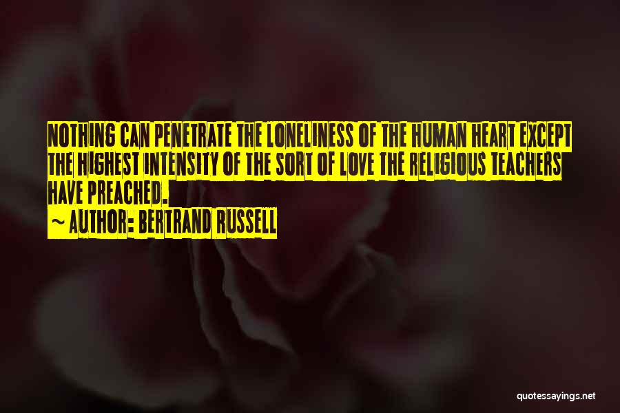 Bertrand Russell Quotes: Nothing Can Penetrate The Loneliness Of The Human Heart Except The Highest Intensity Of The Sort Of Love The Religious
