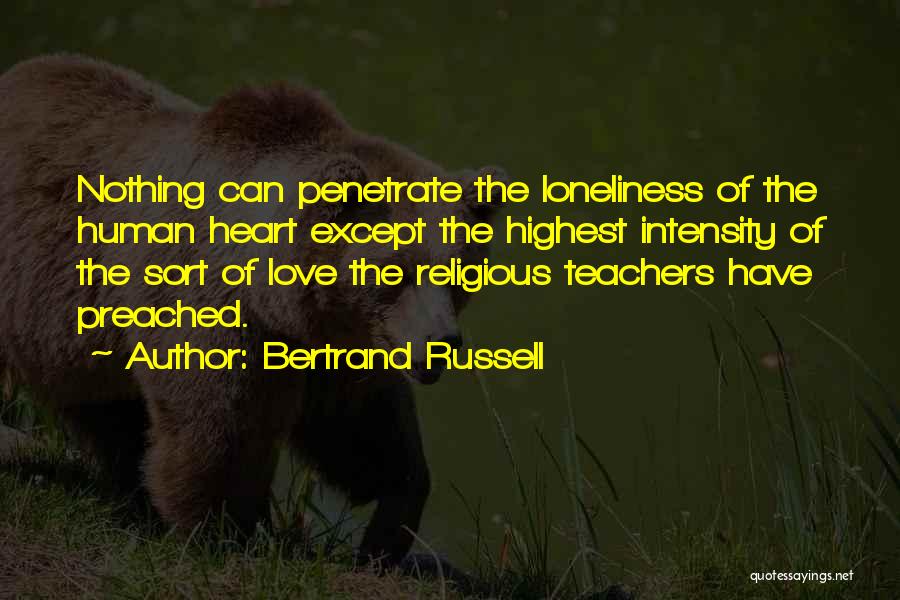 Bertrand Russell Quotes: Nothing Can Penetrate The Loneliness Of The Human Heart Except The Highest Intensity Of The Sort Of Love The Religious