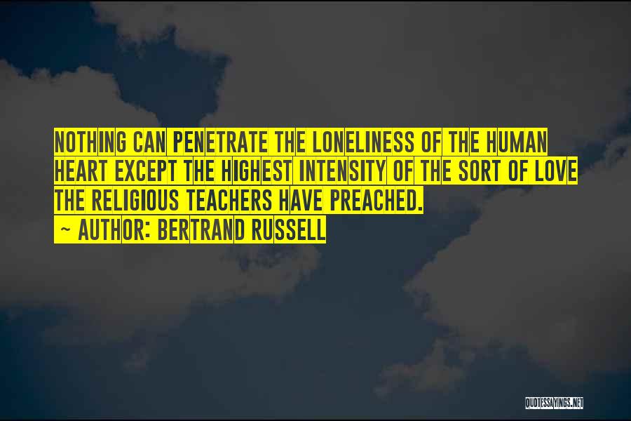 Bertrand Russell Quotes: Nothing Can Penetrate The Loneliness Of The Human Heart Except The Highest Intensity Of The Sort Of Love The Religious