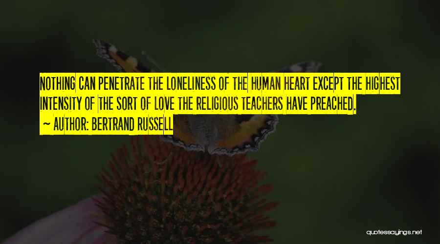 Bertrand Russell Quotes: Nothing Can Penetrate The Loneliness Of The Human Heart Except The Highest Intensity Of The Sort Of Love The Religious
