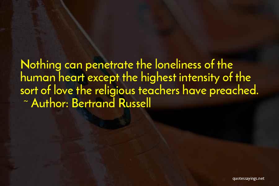 Bertrand Russell Quotes: Nothing Can Penetrate The Loneliness Of The Human Heart Except The Highest Intensity Of The Sort Of Love The Religious