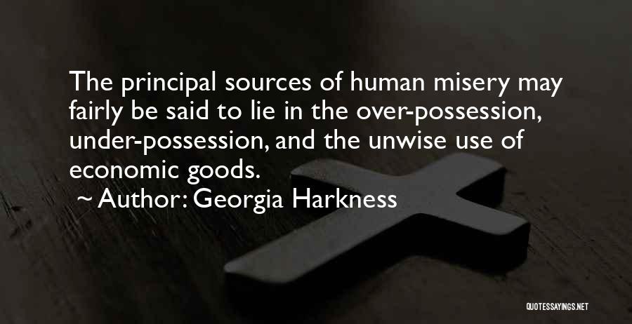 Georgia Harkness Quotes: The Principal Sources Of Human Misery May Fairly Be Said To Lie In The Over-possession, Under-possession, And The Unwise Use
