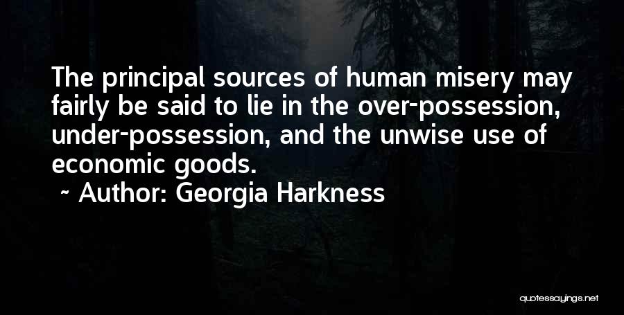 Georgia Harkness Quotes: The Principal Sources Of Human Misery May Fairly Be Said To Lie In The Over-possession, Under-possession, And The Unwise Use
