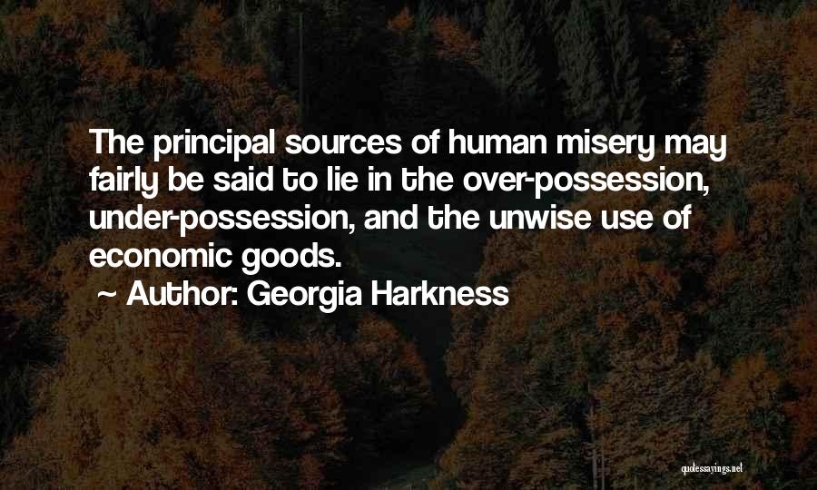 Georgia Harkness Quotes: The Principal Sources Of Human Misery May Fairly Be Said To Lie In The Over-possession, Under-possession, And The Unwise Use
