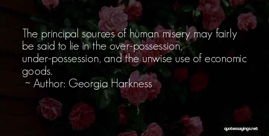 Georgia Harkness Quotes: The Principal Sources Of Human Misery May Fairly Be Said To Lie In The Over-possession, Under-possession, And The Unwise Use