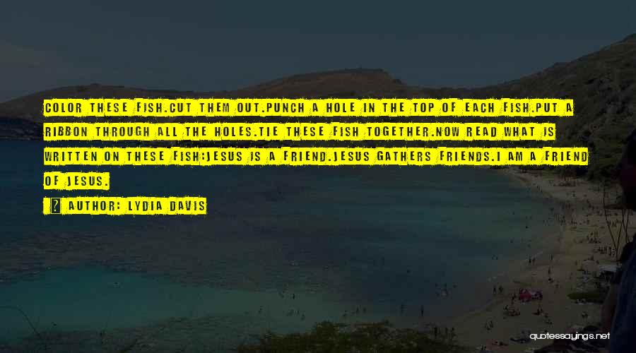 Lydia Davis Quotes: Color These Fish.cut Them Out.punch A Hole In The Top Of Each Fish.put A Ribbon Through All The Holes.tie These