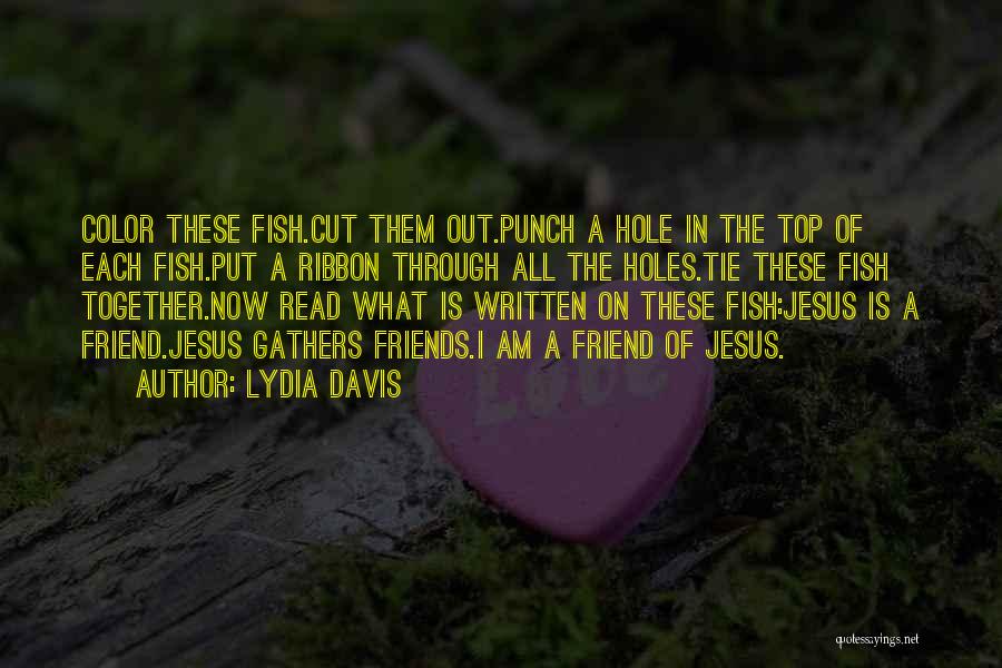 Lydia Davis Quotes: Color These Fish.cut Them Out.punch A Hole In The Top Of Each Fish.put A Ribbon Through All The Holes.tie These