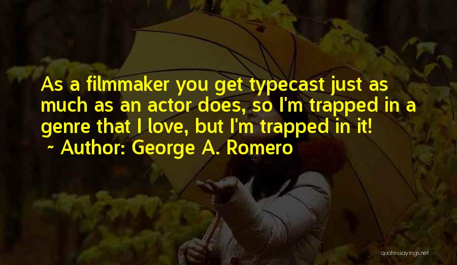 George A. Romero Quotes: As A Filmmaker You Get Typecast Just As Much As An Actor Does, So I'm Trapped In A Genre That