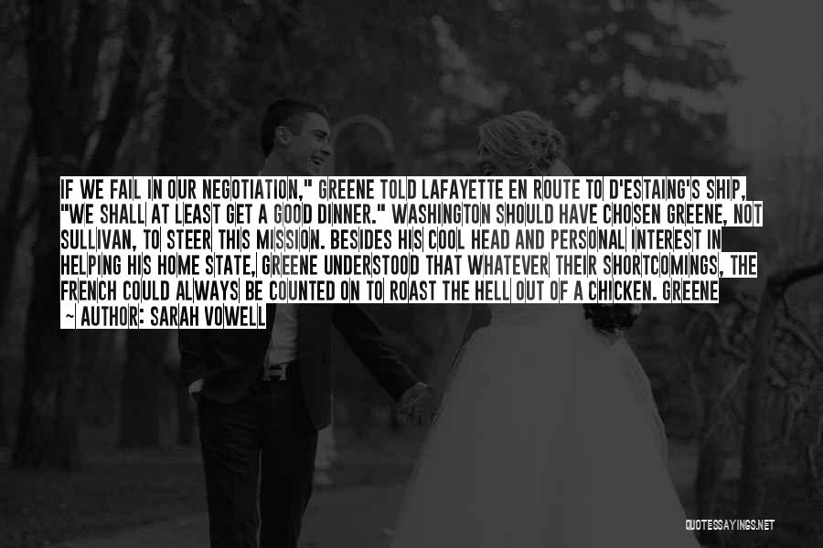 Sarah Vowell Quotes: If We Fail In Our Negotiation, Greene Told Lafayette En Route To D'estaing's Ship, We Shall At Least Get A