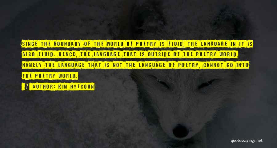 Kim Hyesoon Quotes: Since The Boundary Of The World Of Poetry Is Fluid, The Language In It Is Also Fluid. Hence, The Language