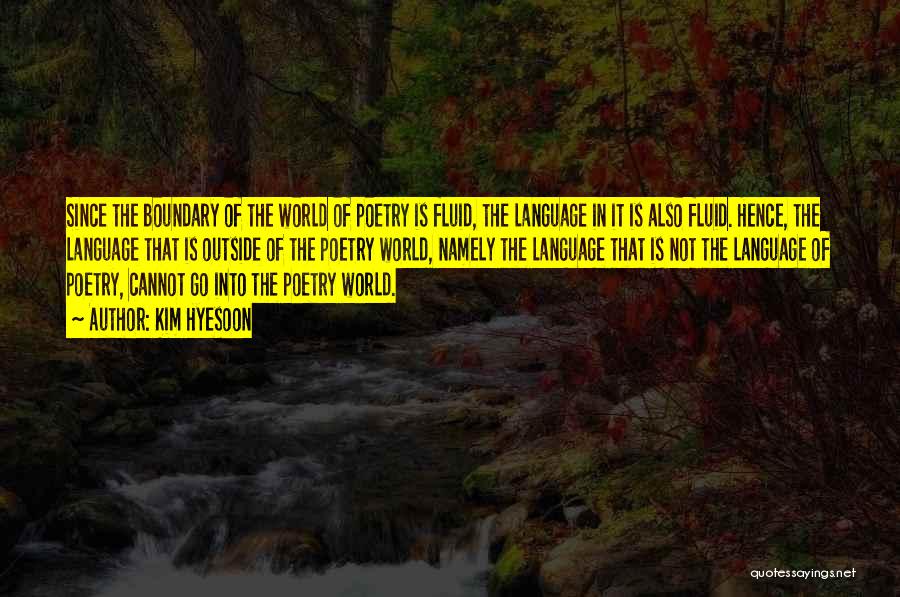 Kim Hyesoon Quotes: Since The Boundary Of The World Of Poetry Is Fluid, The Language In It Is Also Fluid. Hence, The Language