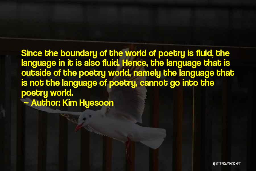 Kim Hyesoon Quotes: Since The Boundary Of The World Of Poetry Is Fluid, The Language In It Is Also Fluid. Hence, The Language