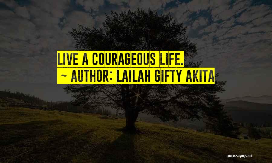 Lailah Gifty Akita Quotes: Live A Courageous Life.