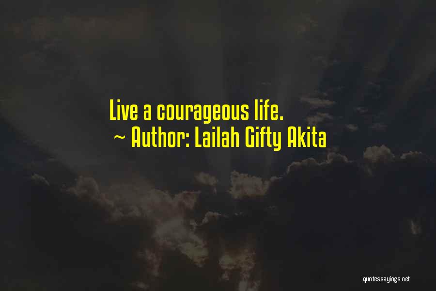 Lailah Gifty Akita Quotes: Live A Courageous Life.