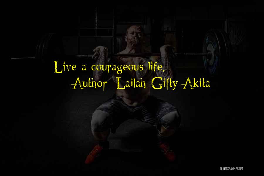 Lailah Gifty Akita Quotes: Live A Courageous Life.