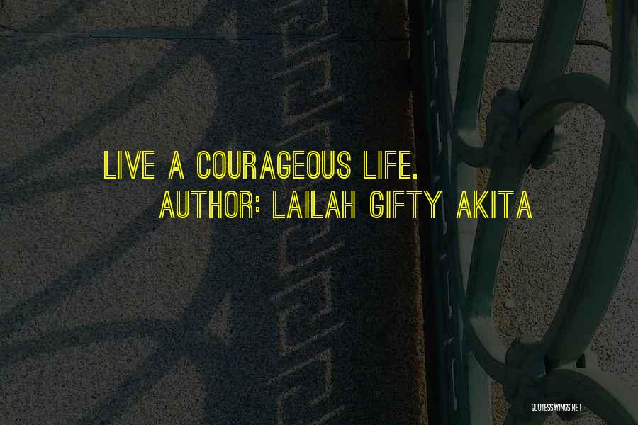Lailah Gifty Akita Quotes: Live A Courageous Life.