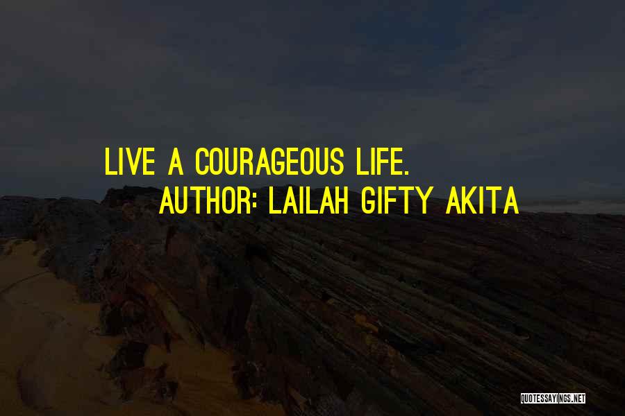 Lailah Gifty Akita Quotes: Live A Courageous Life.
