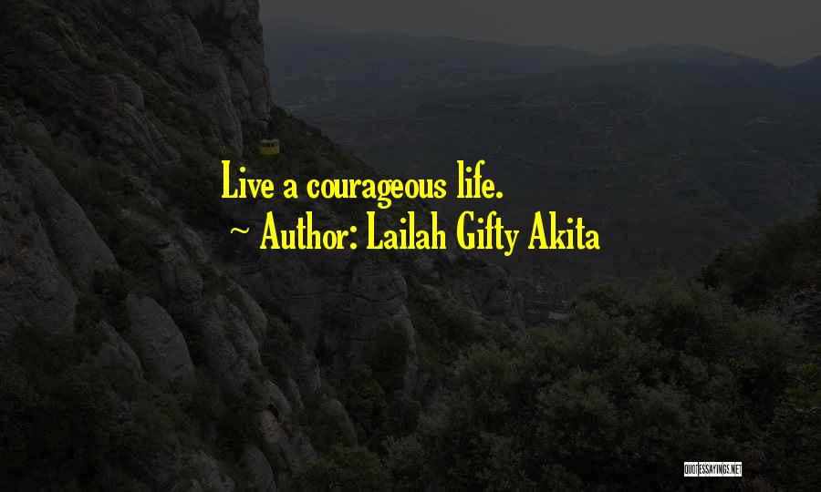 Lailah Gifty Akita Quotes: Live A Courageous Life.