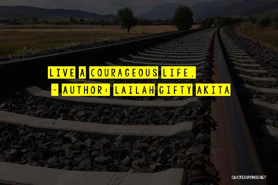 Lailah Gifty Akita Quotes: Live A Courageous Life.