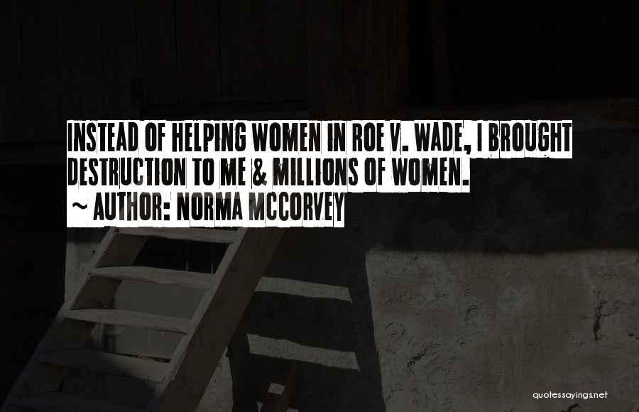 Norma McCorvey Quotes: Instead Of Helping Women In Roe V. Wade, I Brought Destruction To Me & Millions Of Women.