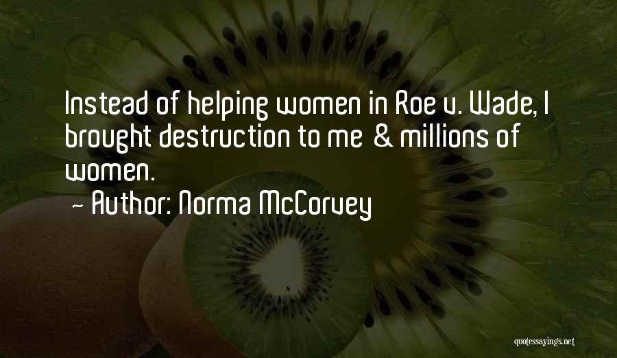 Norma McCorvey Quotes: Instead Of Helping Women In Roe V. Wade, I Brought Destruction To Me & Millions Of Women.