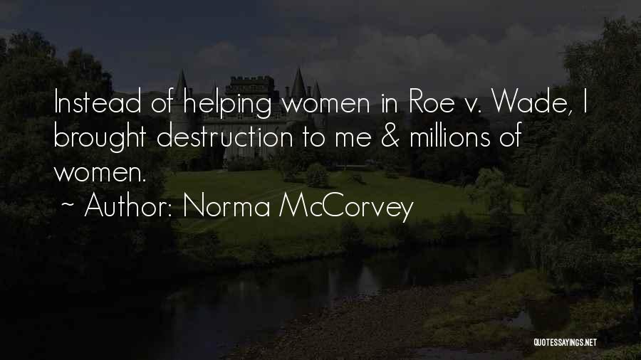 Norma McCorvey Quotes: Instead Of Helping Women In Roe V. Wade, I Brought Destruction To Me & Millions Of Women.