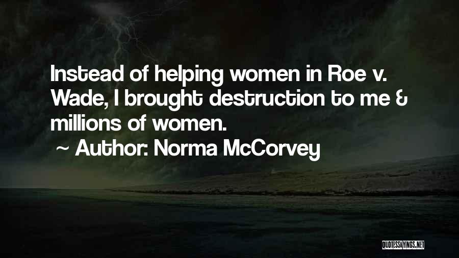 Norma McCorvey Quotes: Instead Of Helping Women In Roe V. Wade, I Brought Destruction To Me & Millions Of Women.