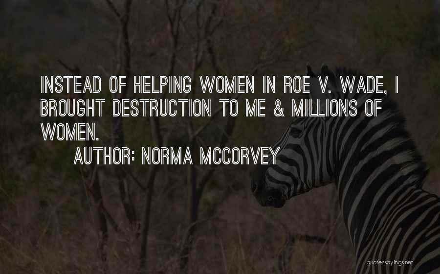 Norma McCorvey Quotes: Instead Of Helping Women In Roe V. Wade, I Brought Destruction To Me & Millions Of Women.