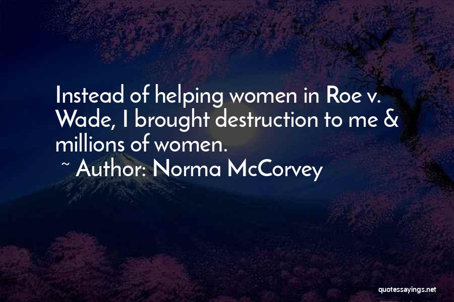 Norma McCorvey Quotes: Instead Of Helping Women In Roe V. Wade, I Brought Destruction To Me & Millions Of Women.