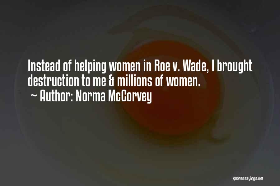 Norma McCorvey Quotes: Instead Of Helping Women In Roe V. Wade, I Brought Destruction To Me & Millions Of Women.