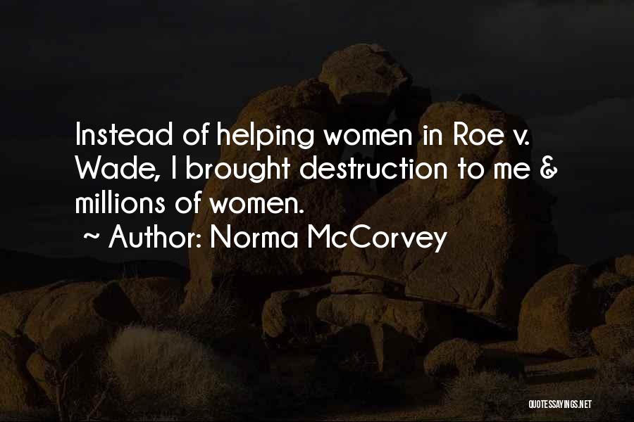 Norma McCorvey Quotes: Instead Of Helping Women In Roe V. Wade, I Brought Destruction To Me & Millions Of Women.