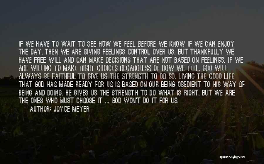 Joyce Meyer Quotes: If We Have To Wait To See How We Feel Before We Know If We Can Enjoy The Day, Then